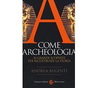 A come archeologia. 10 grandi scoperte per ricostruire la storia