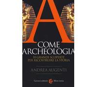 A come archeologia. 10 grandi scoperte per ricostruire la storia