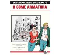 A come armatura. Una graphic novel sugli anni 70