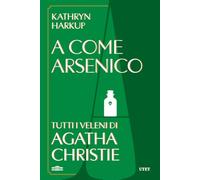 A come Arsenico. Tutti i veleni di Agatha Christie