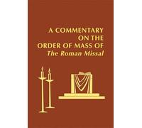 A Commentary on the Order of Mass of the Roman Missal: A New English Translation Developed Under the Auspices of the Catholic Academy of Liturgy