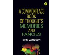 A Commonplace Book of Thoughts Memories and Fancies