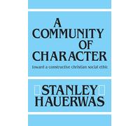A Community of Character: Toward a Constructive Christian Social Ethic