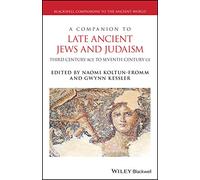A Companion to Late Ancient Jews and Judaism: 3rd Century Bce - 7th Century Ce