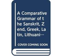 A Comparative Grammar of the Sanskrit, Zend, Greek, Latin, Lithuanian, Gothic, German, and Solavonic Languages.: V.3