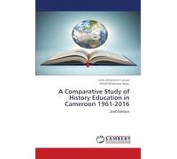 A Comparative Study of History Education in Cameroon 1961-2016: 2nd Edition