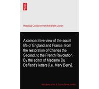 A comparative view of the social life of England and France, from the restoration of Charles the Second, to the French Revolution. By the editor of Madame Du Deffand's letters [i.e. Mary Berry].