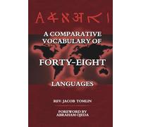 A Comparative Vocabulary of Forty-Eight Languages, Comprising One Hundred and Forty-Six Common English Words, with Their Cognates in the Other ... Their Affinities with the English and Hebrew
