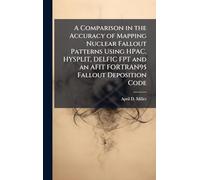 A Comparison in the Accuracy of Mapping Nuclear Fallout Patterns Using HPAC, HYSPLIT, DELFIC FPT and an AFIT FORTRAN95 Fallout Deposition Code
