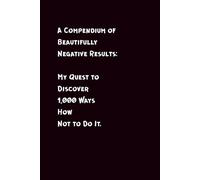 A Compendium of Beautifully Negative Results: My Quest to Discover 1,000 Ways How Not to Do It.