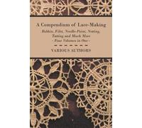 A Compendium of Lace-Making - Bobbin, Filet, Needle-Point, Netting, (Tascabile)