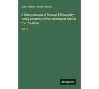 A Compendium of Natural Philosophy Being a Survey of the Wisdom of God in the Creation: Vol. 3