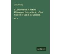 A Compendium of Natural Philosophy, Being a Survey of the Wisdom of God In the Creation: Vol.II
