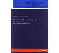 A compendium of the comparative grammar of the Indo-European,: Sanskrit, Greek, and Latin languages - Vol. 2