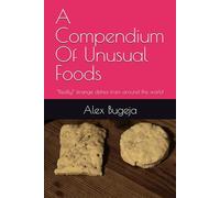 A Compendium Of Unusual Foods: *Really* strange dishes from around the world