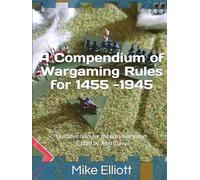 A Compendium of Wargaming Rules for 1455 -1945: Quickfire rules for the busy wargamer