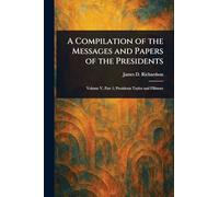 A Compilation of the Messages and Papers of the Presidents