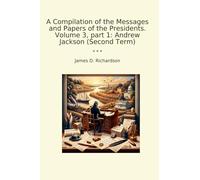 A Compilation of the Messages and Papers of the Presidents. Volume 3, part 1: Andrew Jackson (Second Term)