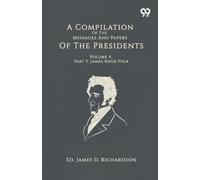 A Compilation Of The Messages And Papers Of The Presidents: Volume 4, Part 3: James Knox Polk