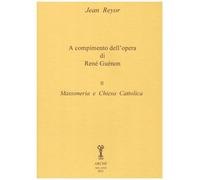 A compimento dell'opera di René Guénon. Vol. 2°: Massoneria e Chiesa Cattolica