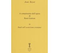 A compimento dell'opera di René Guénon, volume III: Studi sull'esoterismo cristi