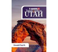 A complete 2025 Travel guide to Utah: Your Ultimate Resource for Adventure, Culture, and Scenic Wonders