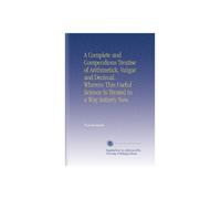 A Complete and Compendious Treatise of Arithmetick, Vulgar and Decimal. Wherein This Useful Science Is Treated in a Way Intirely New.