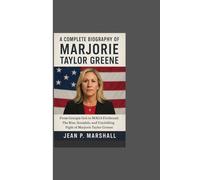 A COMPLETE BIOGRAPHY OF MARJORIE TAYLOR GREENE: From Georgia Grit to MAGA Firebrand: The Rise, Scandals, and Unyielding Fight of Marjorie Taylor Greene