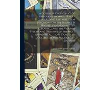 A Complete Dictionary of Astrology in Which Every Technical and Abst (Tascabile)