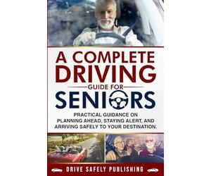 A Complete Driving Guide for Seniors: Practical Guidance on Planning Ahead, Staying Alert, and Arriving Safely to Your Destination