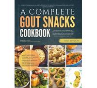 A Complete Gout Snacks Cookbook: Healthy Homemade & Low Purine Bites to Reduce Inflammation and Support Lasting Comfort
