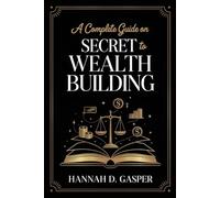 A COMPLETE GUIDE ON SECRET TO WEALTH BUILDING