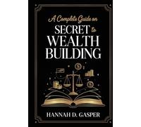 A COMPLETE GUIDE ON SECRET TO WEALTH BUILDING