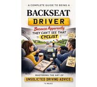 A Complete Guide To Being A Backseat Driver: A Funny Guide to Backseat Driving, Road Trips, and Relationship Survival for Couples Who Share a Car