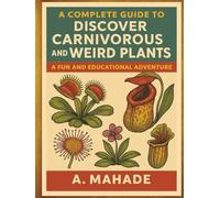A Complete Guide to Discover Carnivorous and Weird Plants: A Fun and Educational Adventure