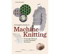 Lucia Consiglia Complete Guide to Machine Knitting: From the Thread (Tascabile)