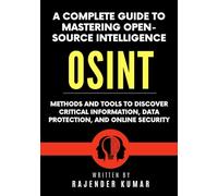 A Complete Guide to Mastering Open-Source Intelligence (OSINT): Methods and Tools to Discover Critical Information, Data Protection, and Online Security
