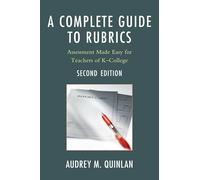 A Complete Guide to Rubrics: Assessment Made Easy for Teachers, K-College