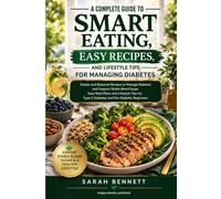 A Complete Guide to Smart Eating, Easy Recipes, and Lifestyle Tips for Managing Diabetes: Simple and Balanced Recipes to Manage Diabetes and Support ... Type 2 Diabetes and Pre-Diabetic Beginners