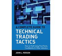 A Complete Guide to Technical Trading Tactics: How to Profit Using Pivot Points, Candlesticks & Other Indicators: 217