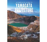 A Complete Guide to Yamagata Prefecture [Lingua Inglese]