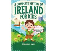 A Complete History of Ireland for Kids: Discover the amazing real-life heroes who fought for peace and built a land of dreams