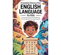 "A Complete History of the English Language for Kids": "From Ancient Tribes to the Modern Era: The Story Behind How We Communicate"