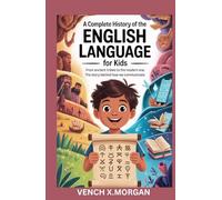 "A Complete History of the English Language for Kids": "From Ancient Tribes to the Modern Era: The Story Behind How We Communicate"