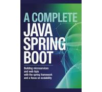 A Complete Java Spring Boot: Building Microservices and Web APIs with the Spring Framework and a Focus on Scalability