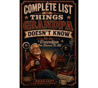 A Complete List of Things Grandpa Doesn’t Know: For the Grandpa Who Knows It All