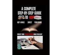 A COMPLETE STEP-BY-STEP GUIDE TO KDP. LEARN TO CREATE YOUR OWN KDP BOOKS.: CREATE YOUR PASSIVE INCOME WHILE YOU SLEEP. CANVA DESIGNS AND KDP PUBLISHING