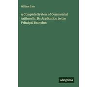 A Complete System of Commercial Arithmetic, Its Application to the Principal Branches