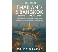 A Complete Thailand & Bangkok Travel Guide 2026: A Modern Guide to Authentic Experiences, Cultural Etiquette, Island Adventures, Local Food, and Smart Travel Essentials