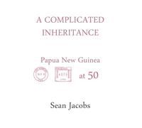 A COMPLICATED INHERITANCE: Papua New Guinea at 50